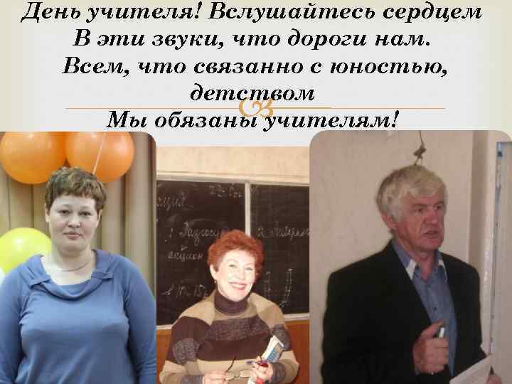 День учителя! Вслушайтесь сердцем В эти звуки, что дороги нам. Всем, что связанно с