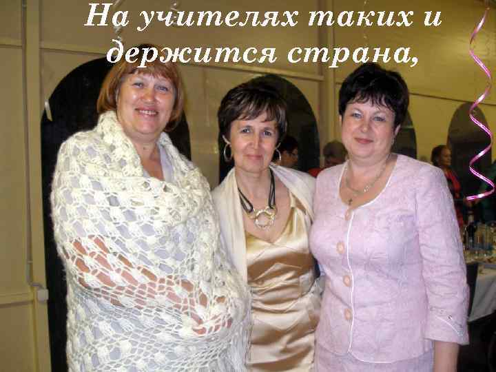 На учителях таких и держится страна, 