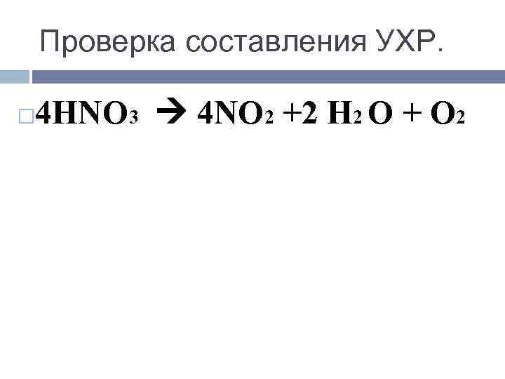 Проверка составления УХР. 4 HNO 3 4 NO 2 +2 Н 2 О +