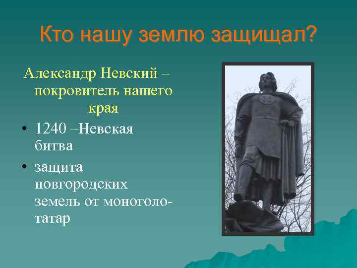 Кто нашу землю защищал? Александр Невский – покровитель нашего края • 1240 –Невская битва