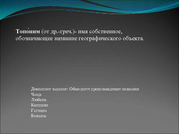 Топо ним (от др. -греч. )- имя собственное, обозначающее название географического объекта. Домашнее задание: