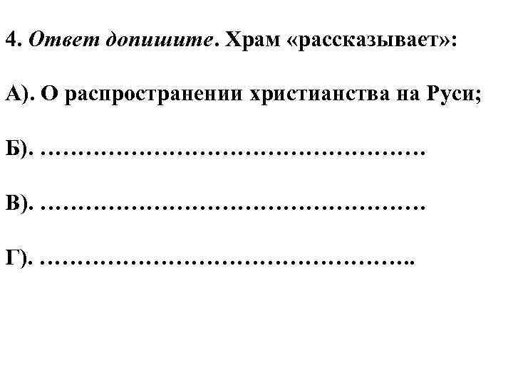 4. Ответ допишите. Храм «рассказывает» : А). О распространении христианства на Руси; Б). ………………………