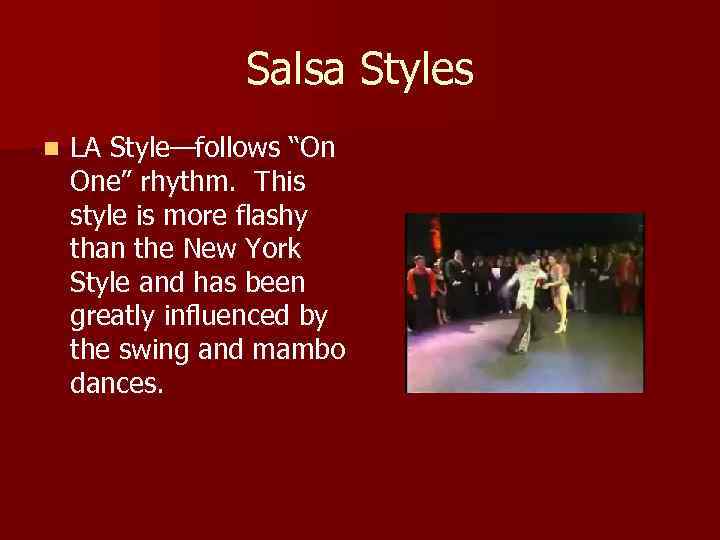 Salsa Styles n LA Style—follows “On One” rhythm. This style is more flashy than