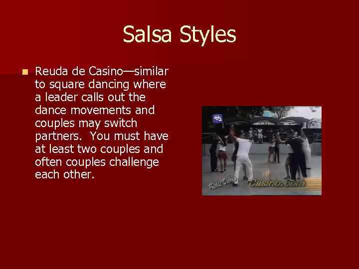 Salsa Styles n Reuda de Casino—similar to square dancing where a leader calls out