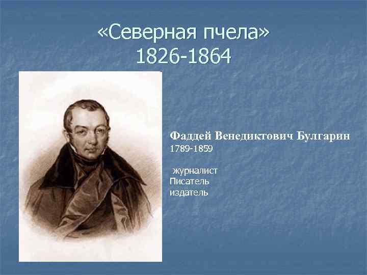  «Северная пчела» 1826 -1864 Фаддей Венедиктович Булгарин 1789 -1859 журналист Писатель издатель 