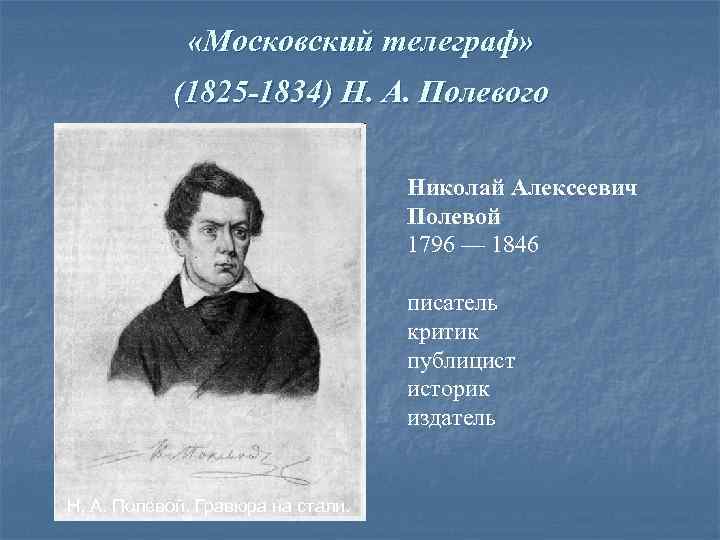  «Московский телеграф» (1825 -1834) Н. А. Полевого Николай Алексеевич Полевой 1796 — 1846