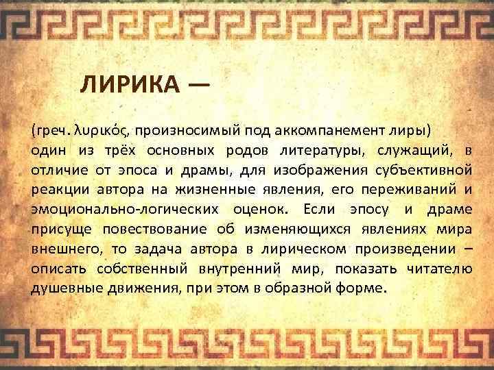 ЛИРИКА — (греч. λυρικός, произносимый под аккомпанемент лиры) один из трёх основных родов литературы,