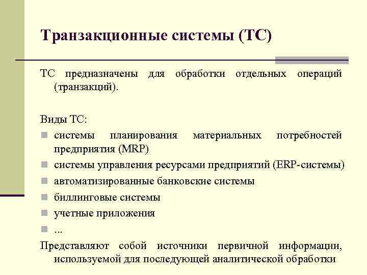 Транзакционные системы (ТС) ТС предназначены для обработки отдельных операций (транзакций). Виды ТС: n системы