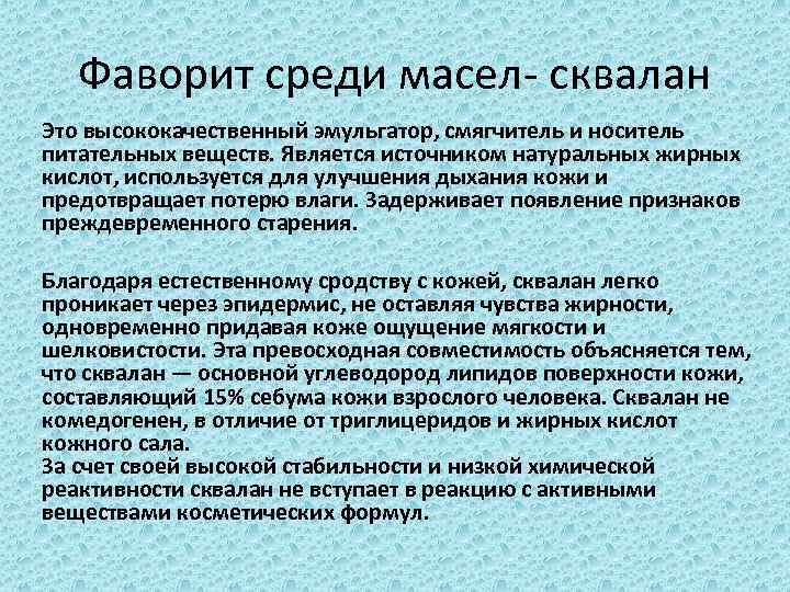 Фаворит среди масел- сквалан Это высококачественный эмульгатор, смягчитель и носитель питательных веществ. Является источником