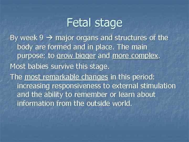 Fetal stage By week 9 major organs and structures of the body are formed