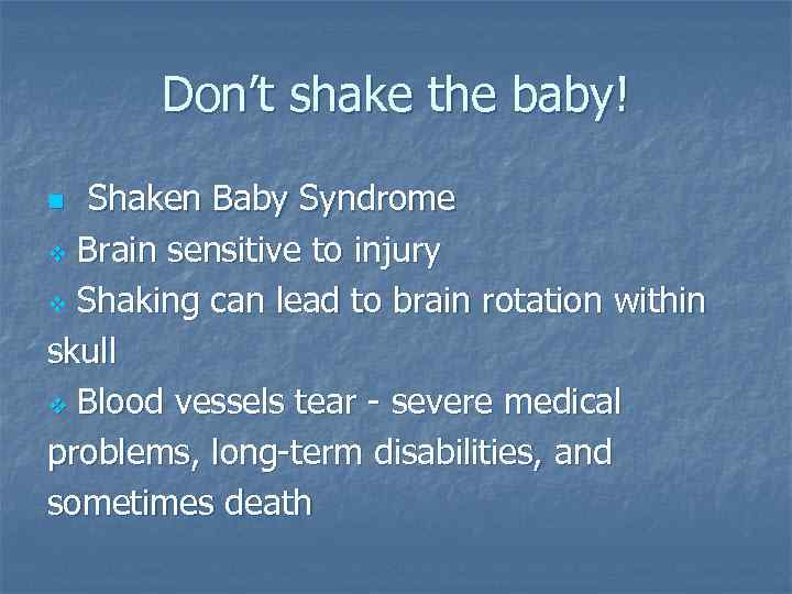 Don’t shake the baby! Shaken Baby Syndrome v Brain sensitive to injury v Shaking