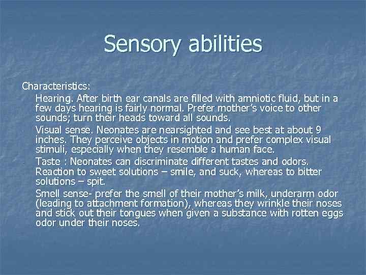 Sensory abilities Characteristics: Hearing. After birth ear canals are filled with amniotic fluid, but