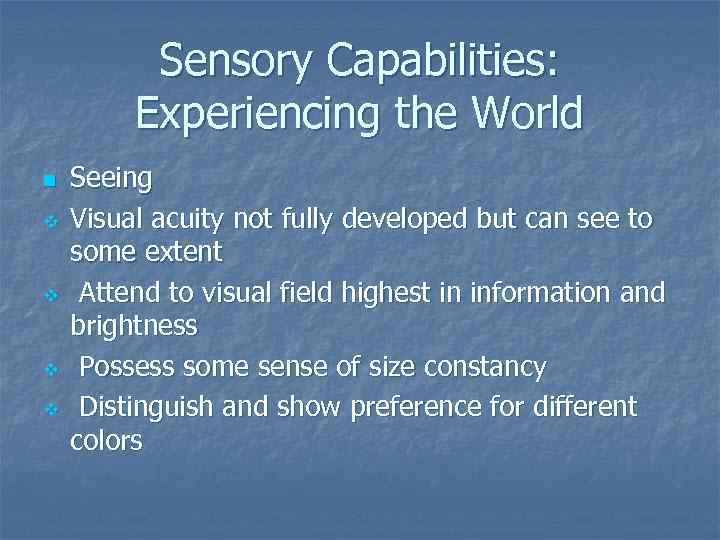 Sensory Capabilities: Experiencing the World n v v Seeing Visual acuity not fully developed