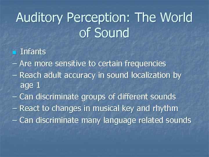 Auditory Perception: The World of Sound Infants – Are more sensitive to certain frequencies