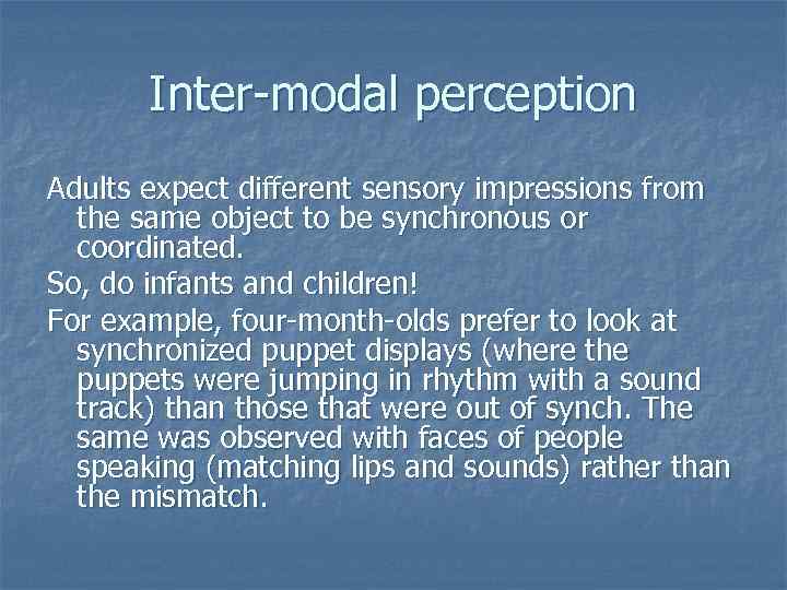 Inter-modal perception Adults expect different sensory impressions from the same object to be synchronous