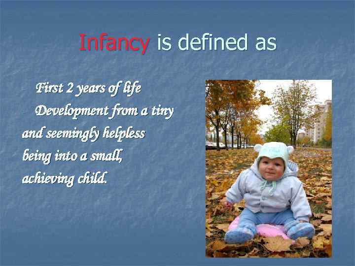 Infancy is defined as First 2 years of life - Development from a tiny