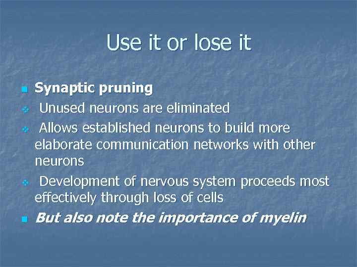 Use it or lose it n v v v n Synaptic pruning Unused neurons