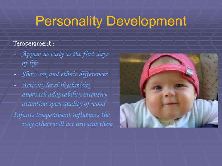 Personality Development Temperament : - Appear as early as the first days of life