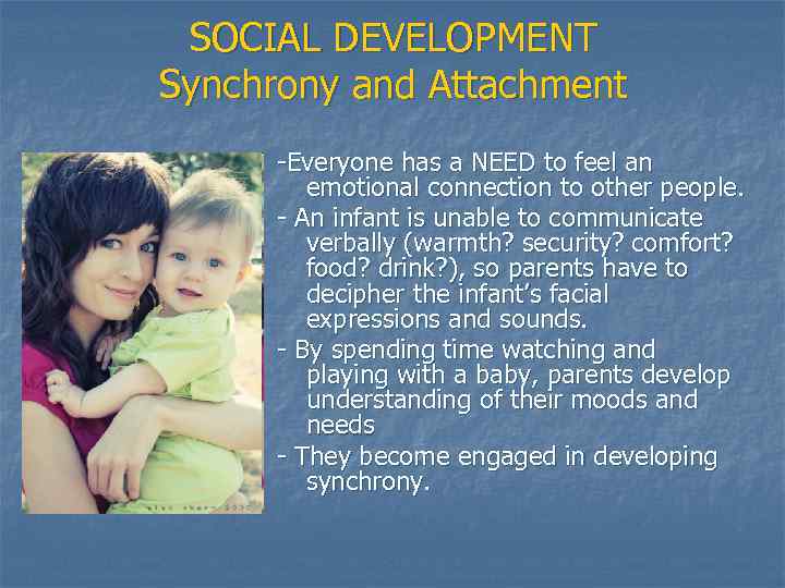 SOCIAL DEVELOPMENT Synchrony and Attachment -Everyone has a NEED to feel an emotional connection