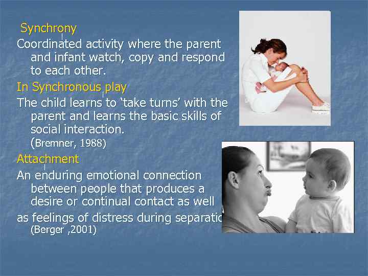 Synchrony Coordinated activity where the parent and infant watch, copy and respond to each