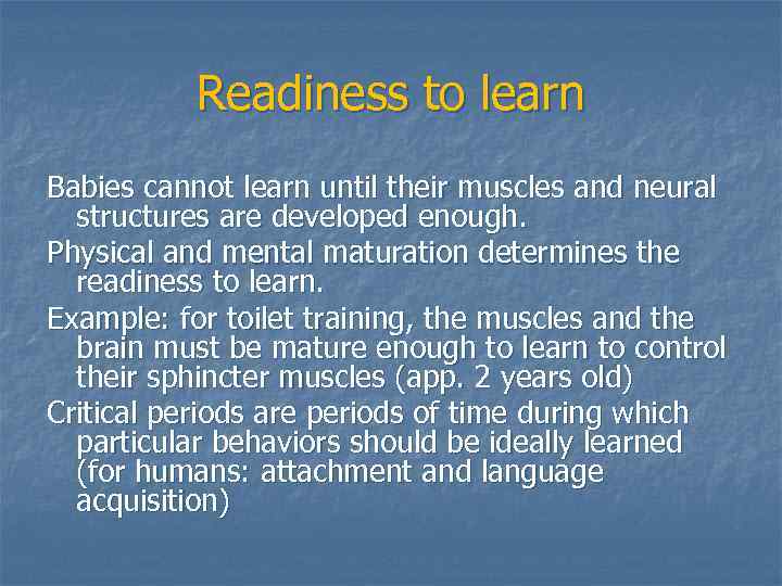 Readiness to learn Babies cannot learn until their muscles and neural structures are developed
