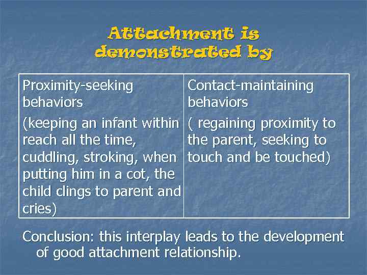 Attachment is demonstrated by Proximity-seeking behaviors (keeping an infant within reach all the time,