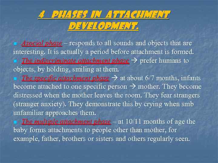 4 phases in attachment development. Asocial phase – responds to all sounds and objects