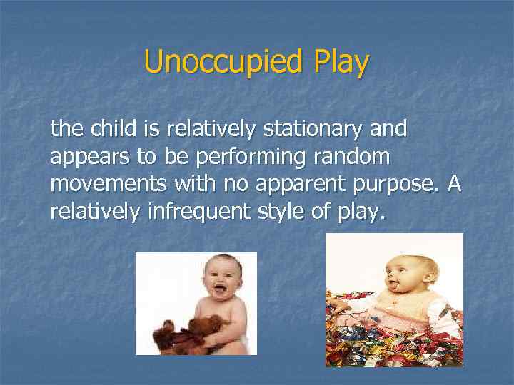 Unoccupied Play the child is relatively stationary and appears to be performing random movements