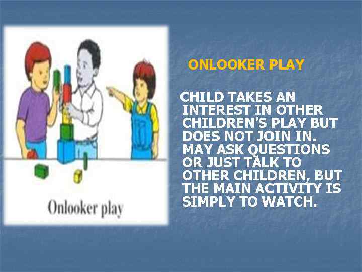 ONLOOKER PLAY CHILD TAKES AN INTEREST IN OTHER CHILDREN'S PLAY BUT DOES NOT JOIN