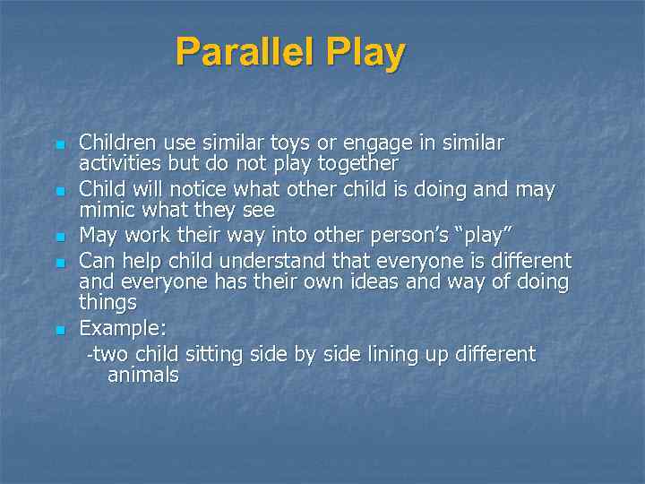 Parallel Play n n n Children use similar toys or engage in similar activities