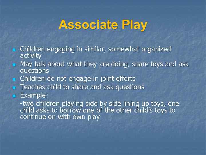 Associate Play n n n Children engaging in similar, somewhat organized activity May talk