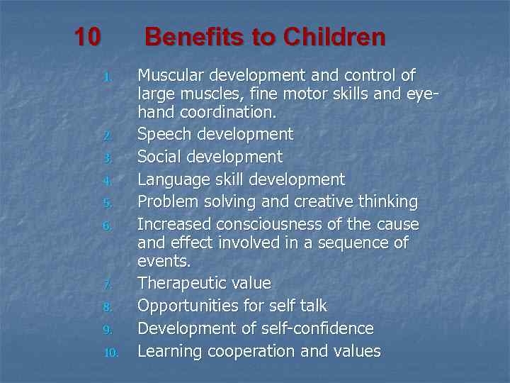 10 Benefits to Children 1. 2. 3. 4. 5. 6. 7. 8. 9. 10.