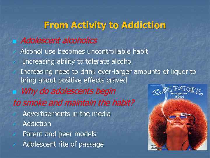 From Activity to Addiction n ü ü ü Adolescent alcoholics Alcohol use becomes uncontrollable