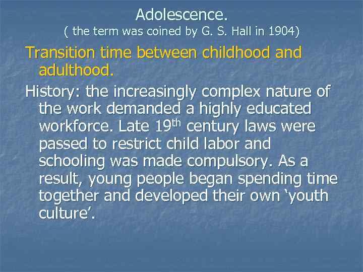 Adolescence. ( the term was coined by G. S. Hall in 1904) Transition time