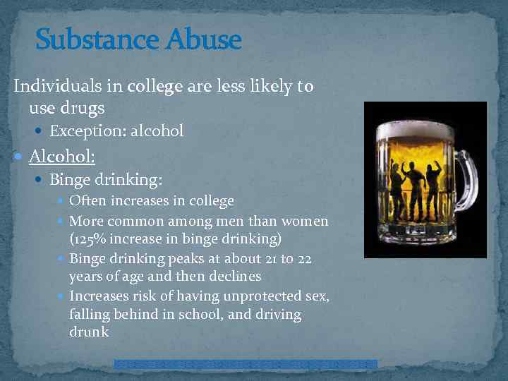 Substance Abuse Individuals in college are less likely to use drugs Exception: alcohol Alcohol: