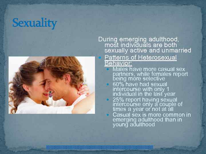 Sexuality During emerging adulthood, most individuals are both sexually active and unmarried Patterns of