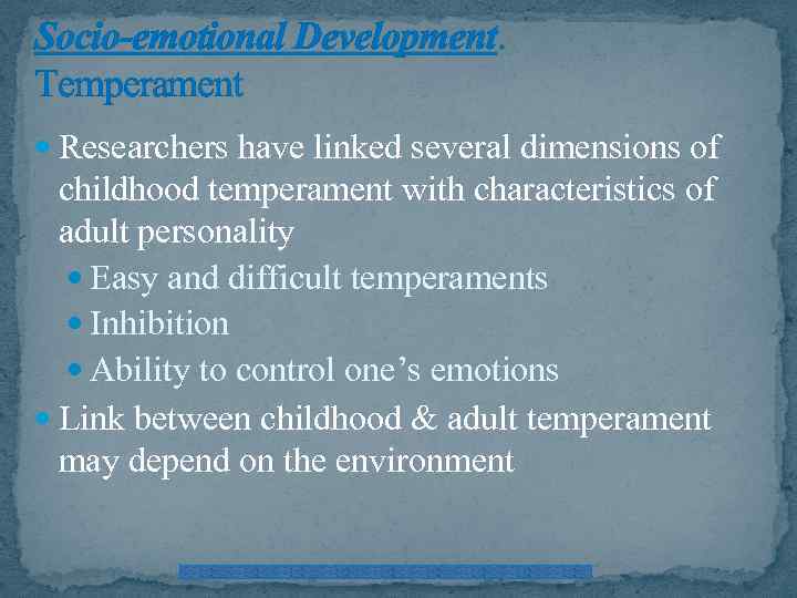 Socio-emotional Development. Temperament Researchers have linked several dimensions of childhood temperament with characteristics of