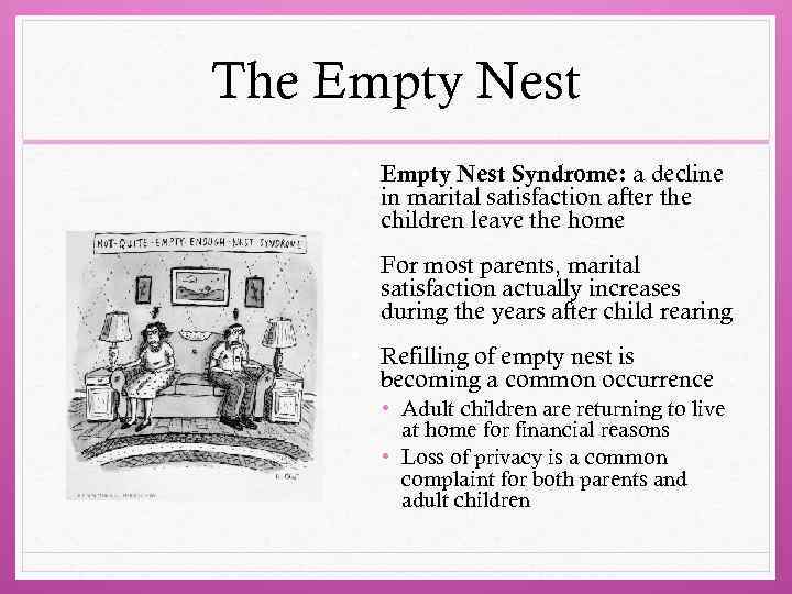 The Empty Nest • Empty Nest Syndrome: a decline in marital satisfaction after the