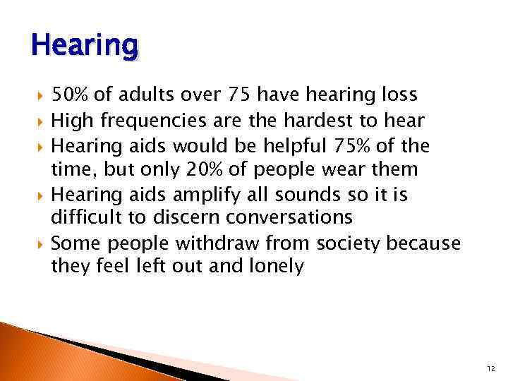 Hearing 50% of adults over 75 have hearing loss High frequencies are the hardest