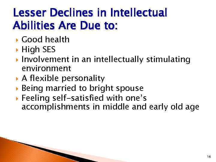 Lesser Declines in Intellectual Abilities Are Due to: Good health High SES Involvement in