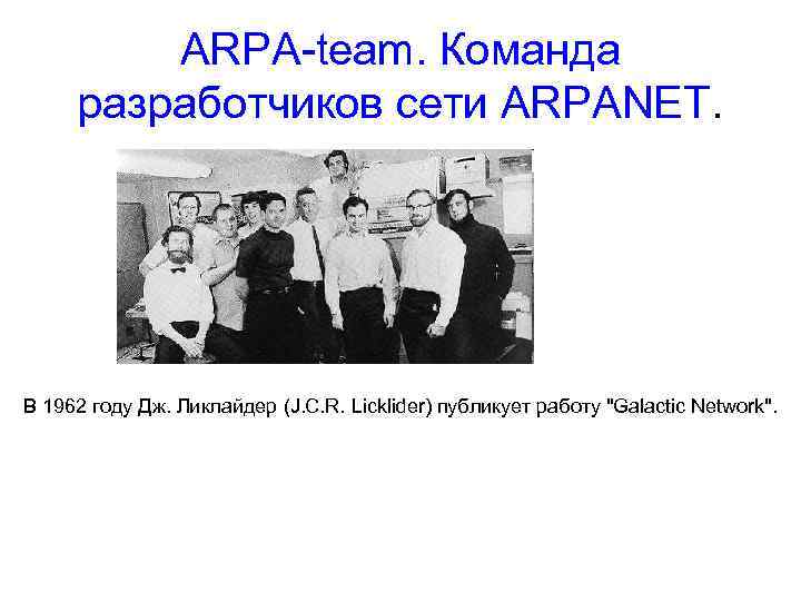 ARPA-team. Команда разработчиков сети ARPANET. В 1962 году Дж. Ликлайдер (J. C. R. Licklider)