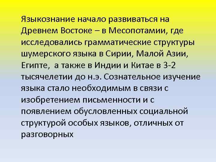 Языкознание начало развиваться на Древнем Востоке – в Месопотамии, где исследовались грамматические структуры шумерского