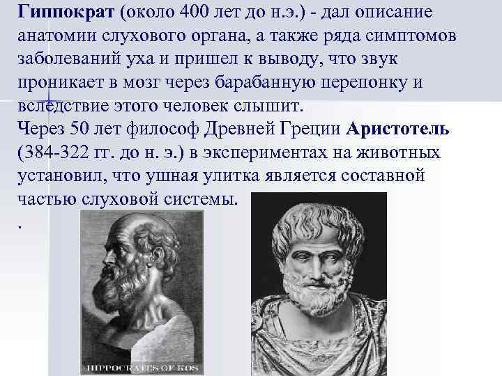 Гиппократ (около 400 лет до н. э. ) - дал описание анатомии слухового органа,