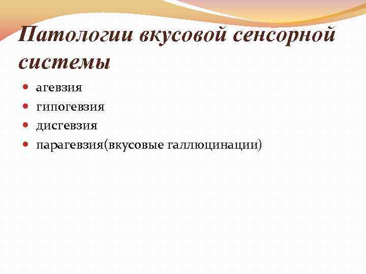 Патологии вкусовой сенсорной системы агевзия гипогевзия дисгевзия парагевзия(вкусовые галлюцинации) 