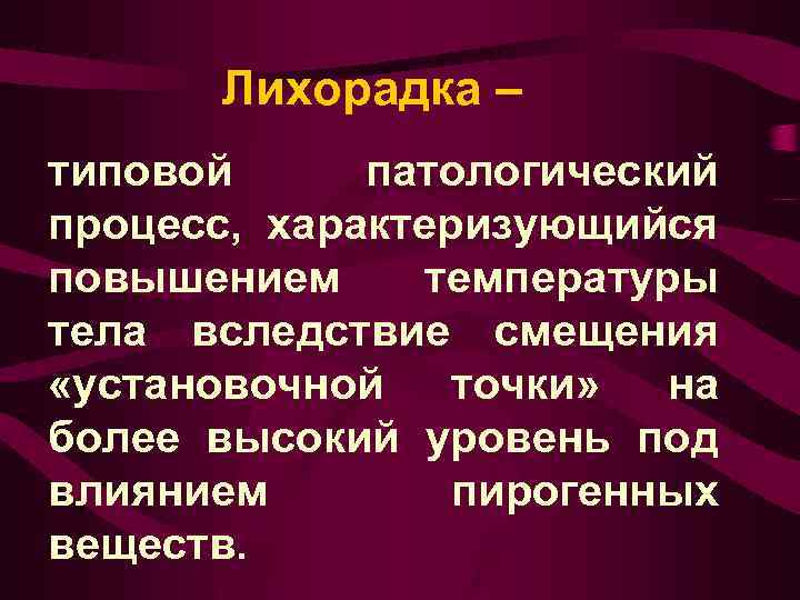 Лихорадка – типовой патологический процесс, характеризующийся повышением температуры тела вследствие смещения «установочной точки» на