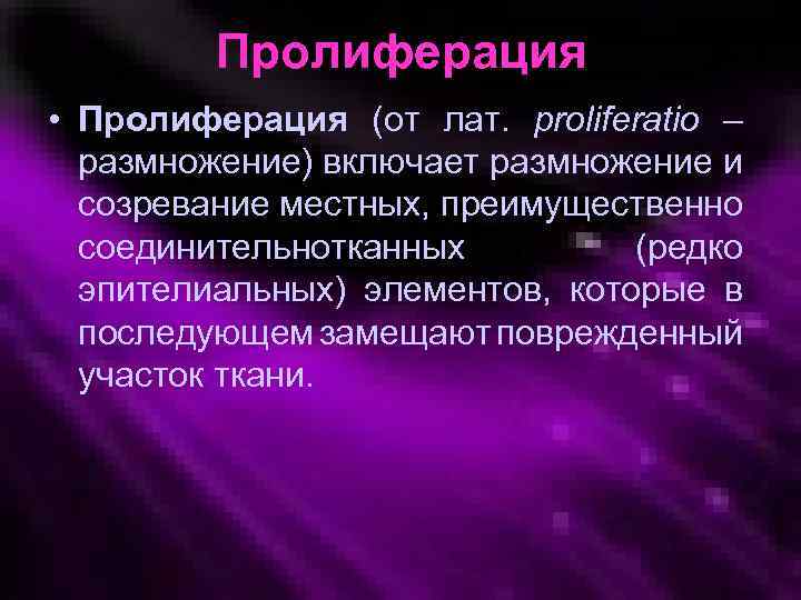 Пролиферация • Пролиферация (от лат. рroliferatio – размножение) включает размножение и созревание местных, преимущественно