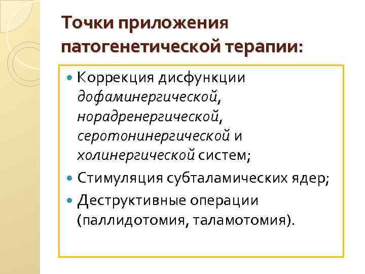 Точки приложения патогенетической терапии: Коррекция дисфункции дофаминергической, норадренергической, серотонинергической и холинергической систем; Стимуляция субталамических