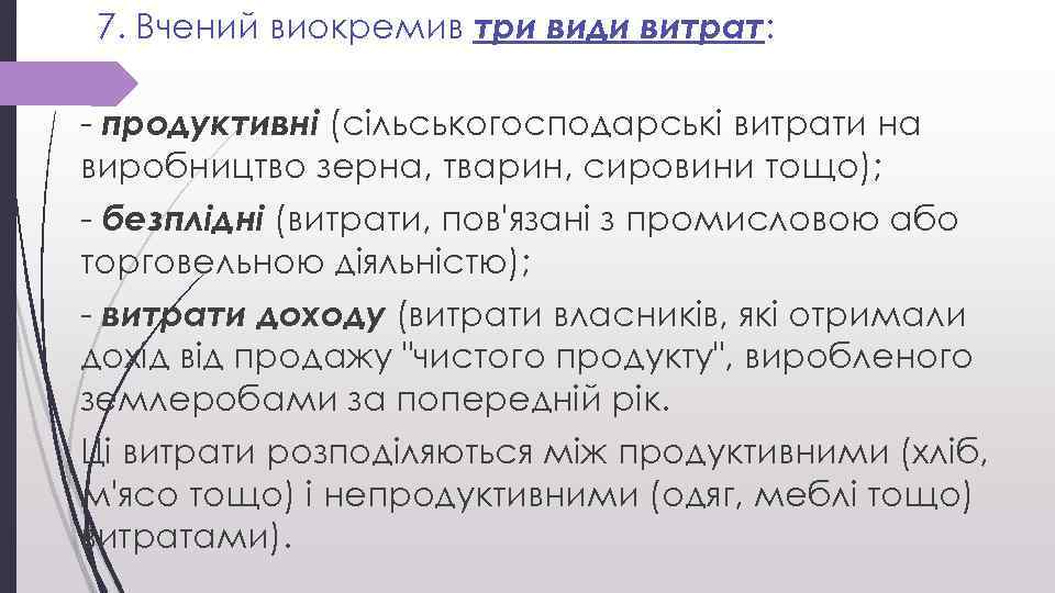 7. Вчений виокремив три види витрат: - продуктивні (сільськогосподарські витрати на виробництво зерна, тварин,