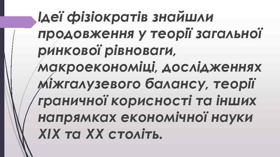 Ідеї фізіократів знайшли продовження у теорії загальної ринкової рівноваги, макроекономіці, дослідженнях міжгалузевого балансу, теорії