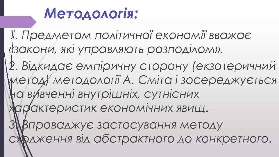Методологія: 1. Предметом політичної економії вважає «закони, які управляють розподілом» . 2. Відкидає емпіричну
